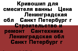 Кривошип для смесителя ванны › Цена ­ 100 - Ленинградская обл., Санкт-Петербург г. Строительство и ремонт » Сантехника   . Ленинградская обл.,Санкт-Петербург г.